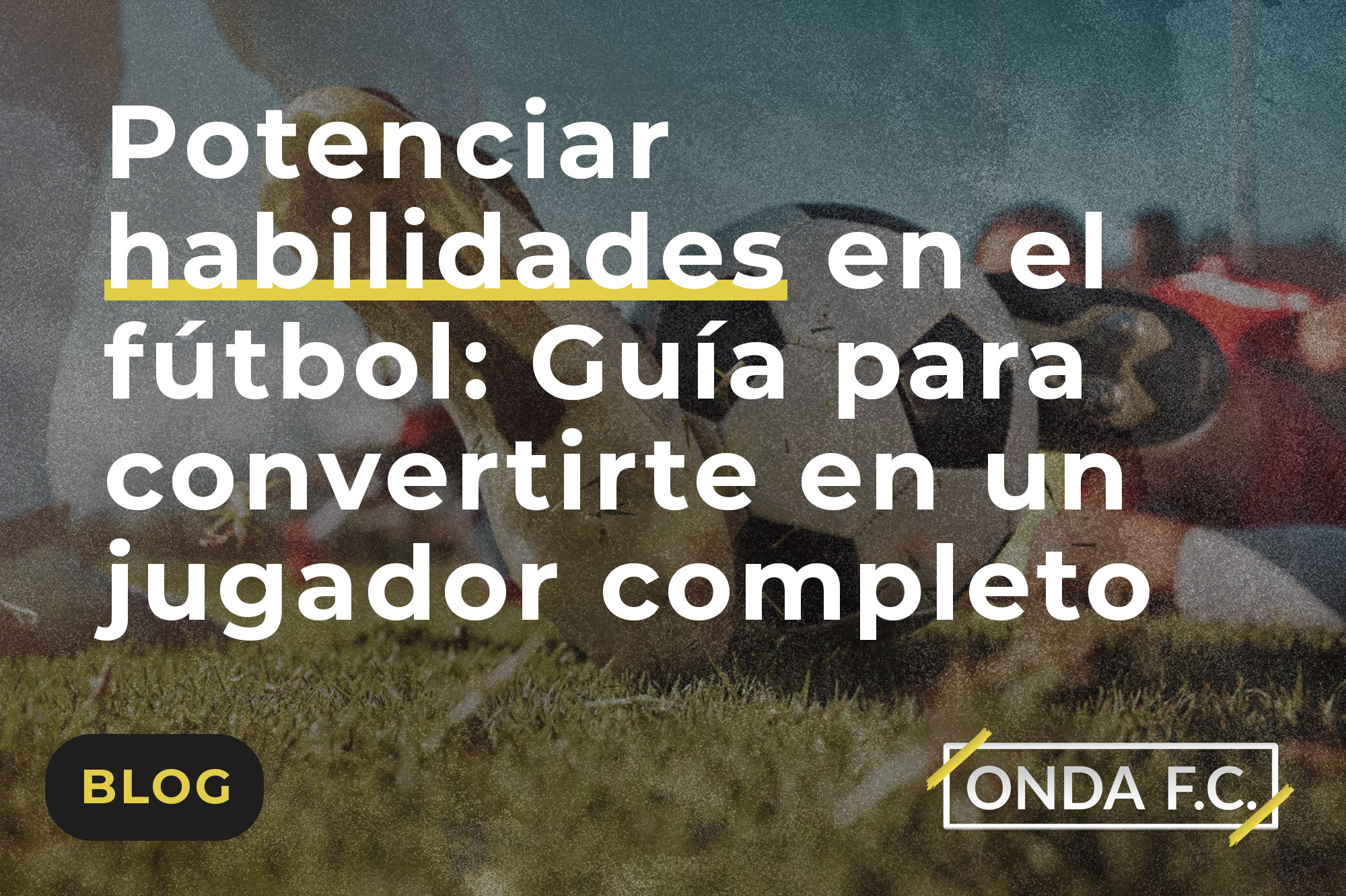 Lee más sobre el artículo Potenciar habilidades en el fútbol: Guía para convertirte en un jugador completo