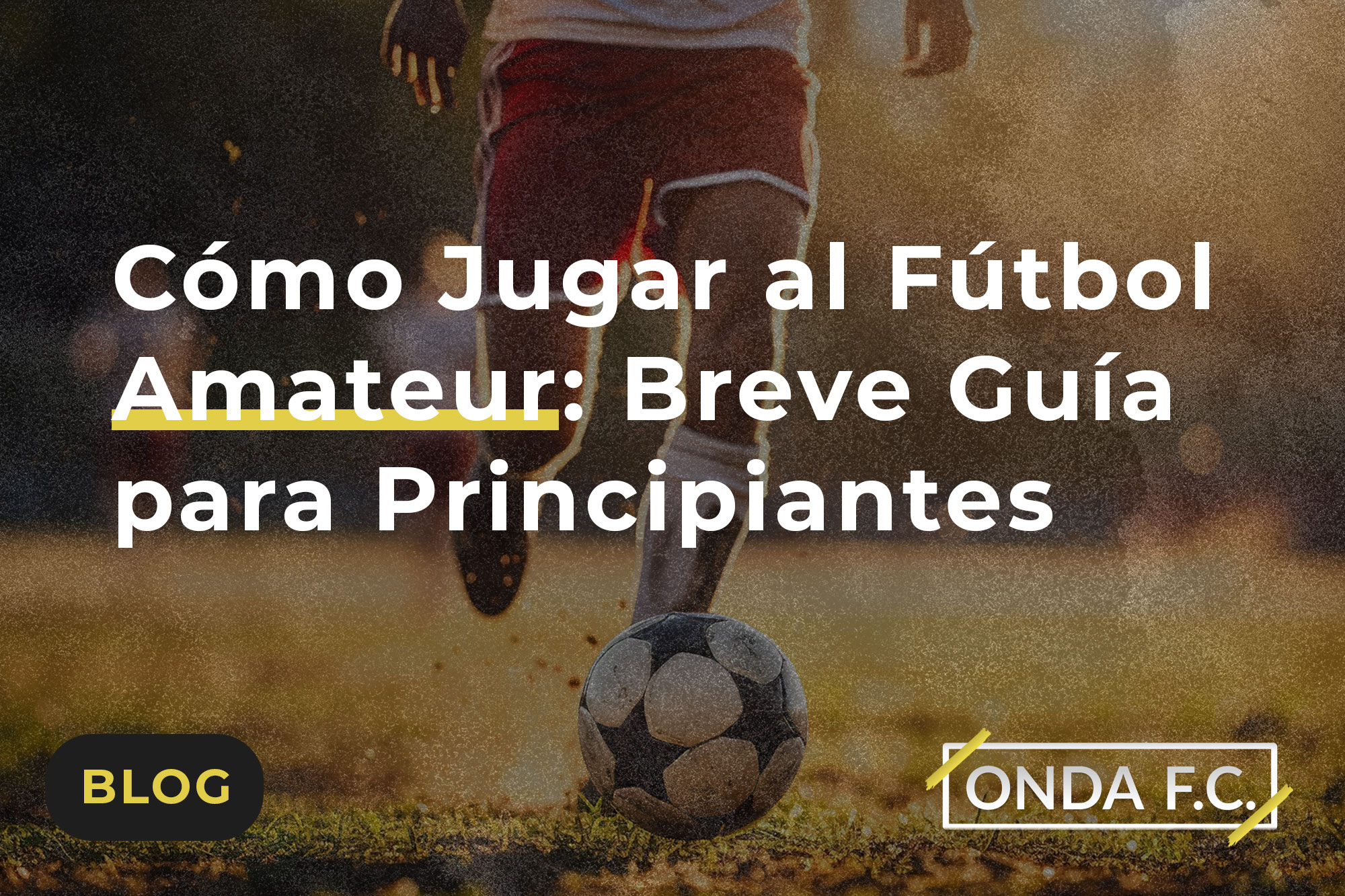 Lee más sobre el artículo Cómo Jugar al Fútbol Amateur: Breve Guía para Principiantes