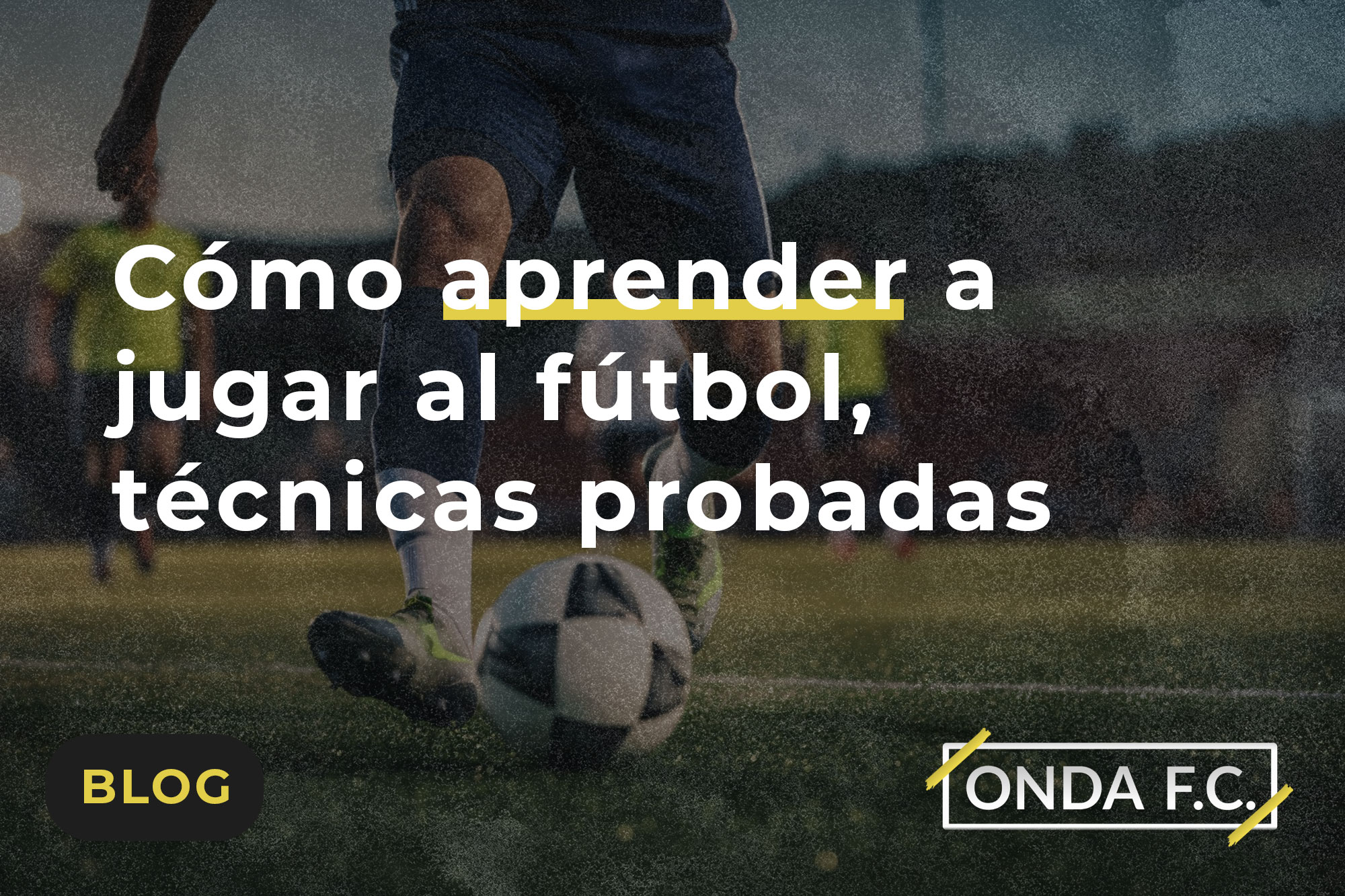 Lee más sobre el artículo Cómo aprender a jugar al fútbol, técnicas probadas