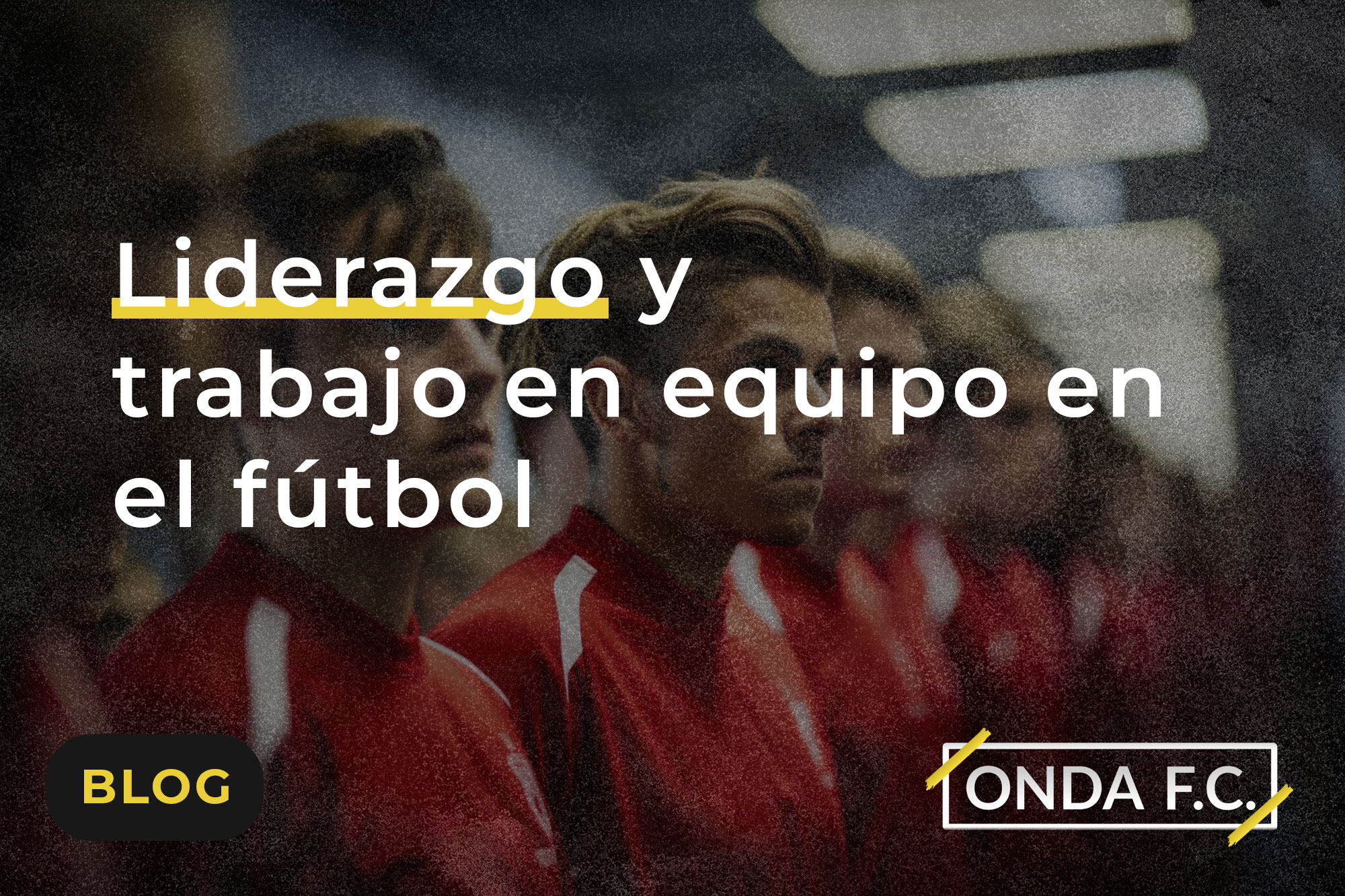 Lee más sobre el artículo Liderazgo y trabajo en equipo en el fútbol