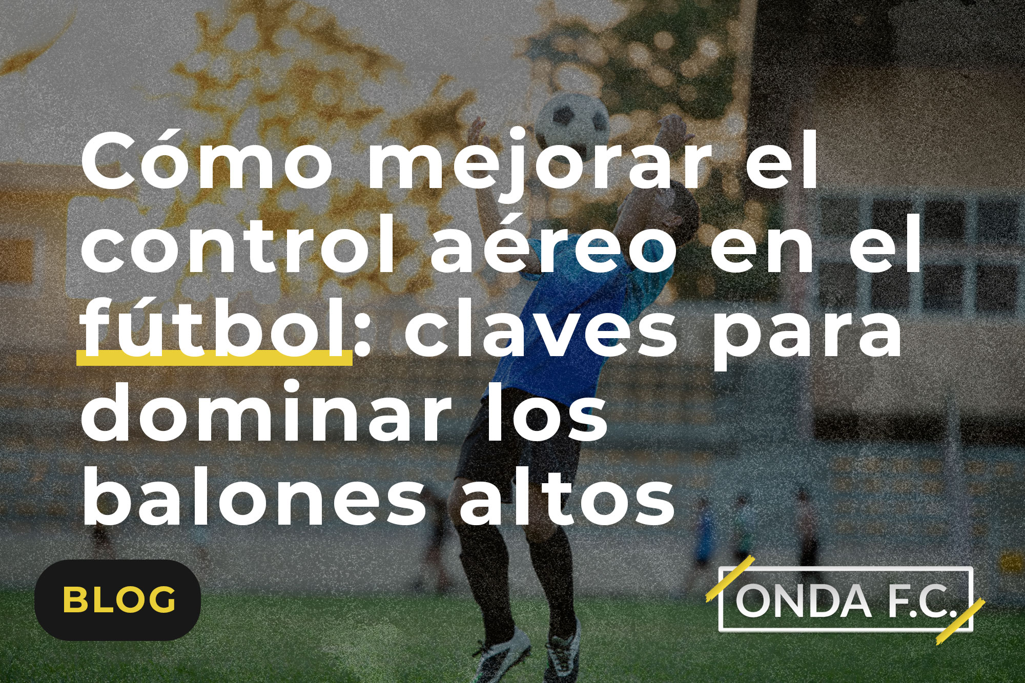 Lee más sobre el artículo Cómo mejorar el control aéreo en el fútbol: claves para dominar los balones altos