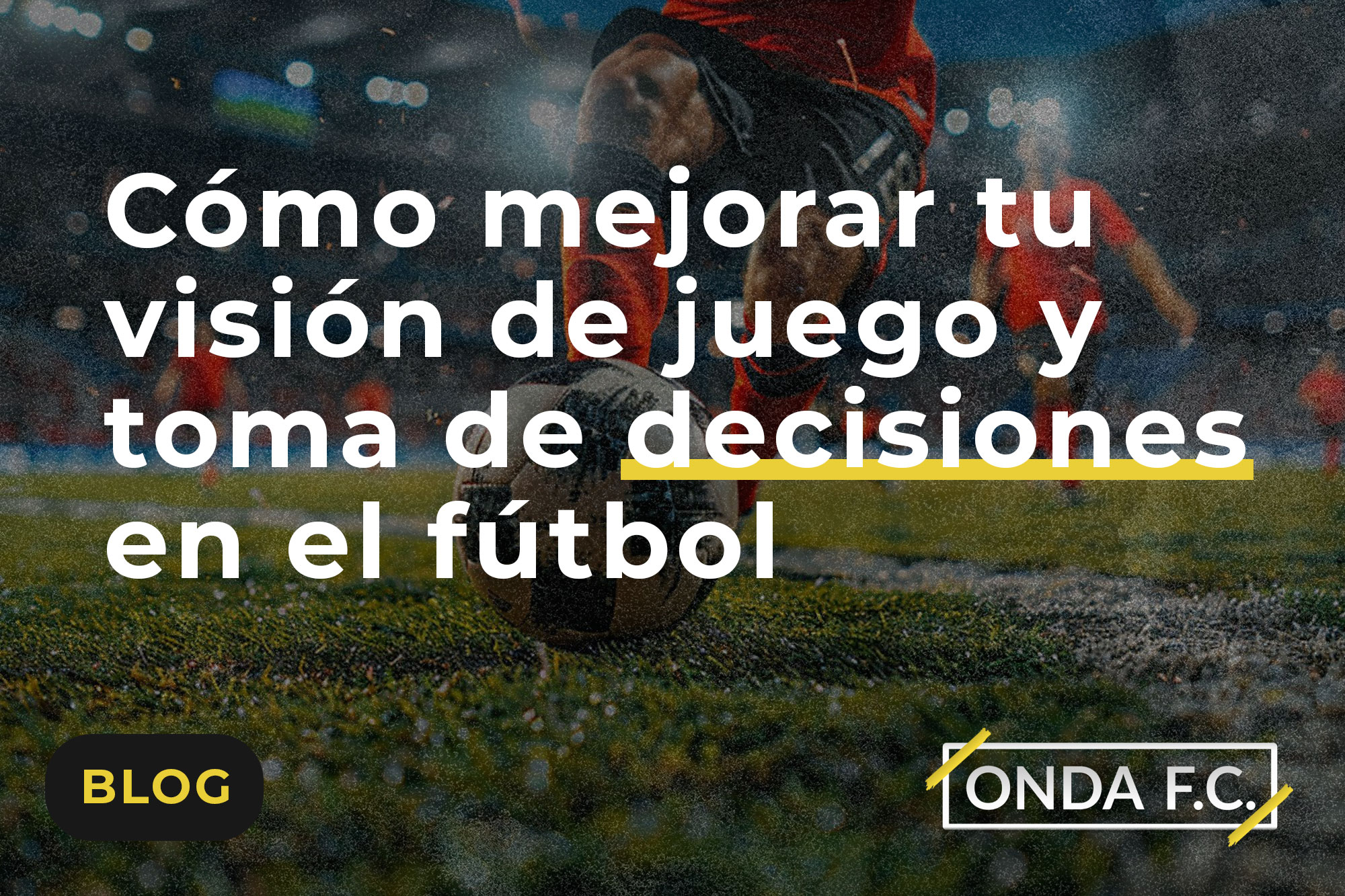 Lee más sobre el artículo Cómo mejorar tu visión de juego y toma de decisiones en el fútbol